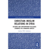 Christian-Muslim Relations in Syria: Historic and Contemporary Religious Dynamics in a Changing Context - Paperback