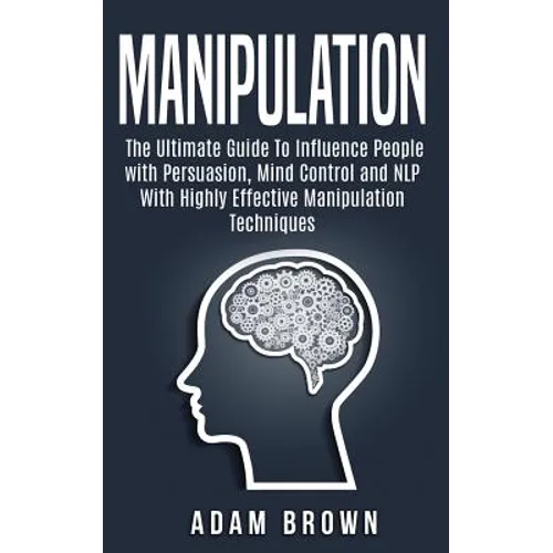 Manipulation: The Ultimate Guide To Influence People with Persuasion, Mind Control and NLP With Highly Effective Manipulation Techniques - Paperback