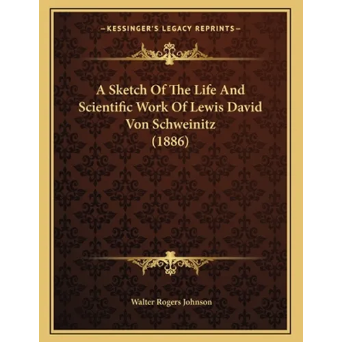 A Sketch Of The Life And Scientific Work Of Lewis David Von Schweinitz (1886) - Paperback