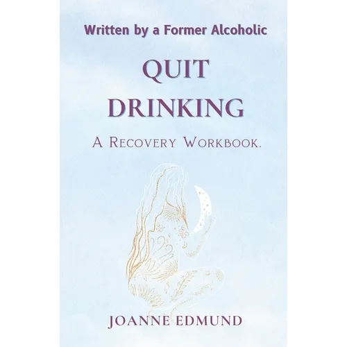 Quit Drinking: An Inspiring Recovery Workbook by a Former Alcoholic (an Alcohol Addiction Memoirs, Alcohol Recovery Books) - Paperback