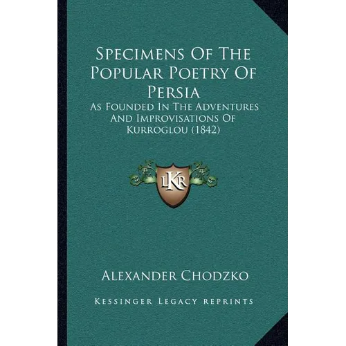 Specimens Of The Popular Poetry Of Persia: As Founded In The Adventures And Improvisations Of Kurroglou (1842) - Paperback