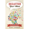 Declutter Your Mind: Life Changing Ways to Eliminate Mental Clutter, Relieve Anxiety, and Get Rid of Negative Thoughts Using Simple Declutt - Paperback