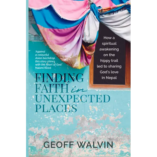 Finding Faith in Unexpected Places: How a Spiritual Awakening on the Hippy Trail Led to Sharing God's Love in Nepal - Paperback