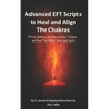 Advanced EFT Scripts to Heal and Align The Chakras: Purify, Balance and Elevate Your Chakras and Heal Your Mind, Body and Spirit - Paperback