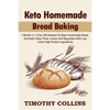 Keto Homemade Bread Baking: 2 Books In 1: Over 200 Recipes To Bake Homemade Bread And Keto Pasta, Pizza, Loaves And Baguettes With Low Carbs High - Paperback