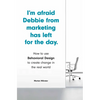 I'm Afraid Debbie from Marketing Has Left for the Day: How to Use Behavioral Design to Create Change in the Real World - Paperback