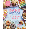 How to Bake Anything Gluten Free: Over 100 Recipes for Everything from Cakes to Cookies, Doughnuts to Desserts, Bread to Festive Bakes - Hardcover