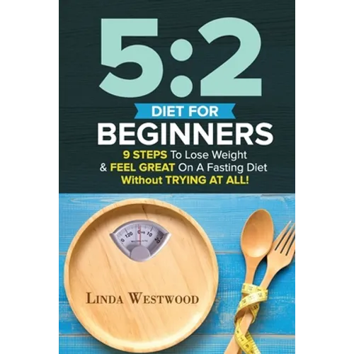 5: 2 Diet For Beginners (2nd Edition): 9 Steps To Lose Weight & Feel Great On A Fasting Diet - Paperback