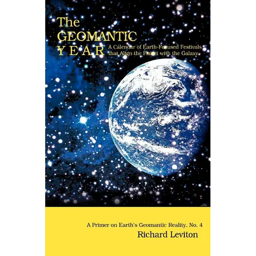 The Geomantic Year: A Calendar of Earth-Focused Festivals that Align the Planet with the Galaxy - Paperback