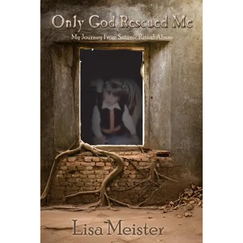 Only God Rescued Me: My Journey From Satanic Ritual Abuse - Paperback
