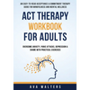 ACT Therapy Workbook For Adults: An Easy-to-Read Acceptance & Commitment Therapy Guide for Mindfulness and Mental Wellness Overcome Anxiety, Panic Att - Paperback