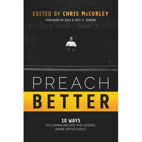 Preach Better: 10 Ways to Communicate the Gospel More Effectively - Paperback