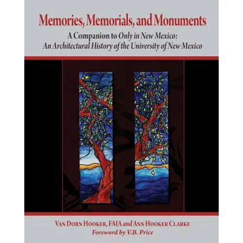 Memories, Memorials, and Monuments: A Companion to Only in New Mexico: An Architectural History of the University of New Mexico: The First Century 188 - Paperback