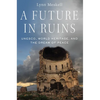 A Future in Ruins: Unesco, World Heritage, and the Dream of Peace - Paperback