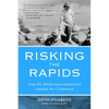 Risking the Rapids: How My Wilderness Adventure Healed My Childhood - Paperback