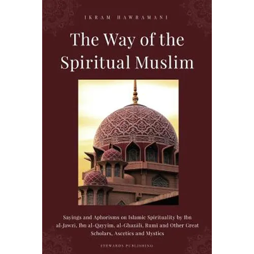 The Way of the Spiritual Muslim: Sayings and Aphorisms on Islamic Spirituality by Ibn al-Jawzī, Ibn al-Qayyim, al-Ghazālī, Rumi and Oth - Paperback