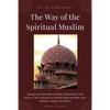 The Way of the Spiritual Muslim: Sayings and Aphorisms on Islamic Spirituality by Ibn al-Jawzī, Ibn al-Qayyim, al-Ghazālī, Rumi and Oth - Paperback