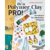 Be a Polymer Clay Pro!: 15 Projects & 20+ Skill-Building Techniques - Paperback