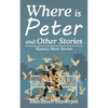 Where Is Peter and Other Stories: Mystery Short Stories - Paperback