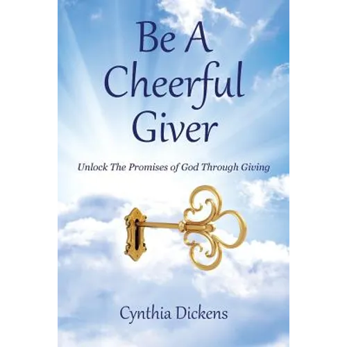 Be A Cheerful Giver: Unlock The Promises of God Through Giving - Paperback