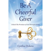 Be A Cheerful Giver: Unlock The Promises of God Through Giving - Paperback