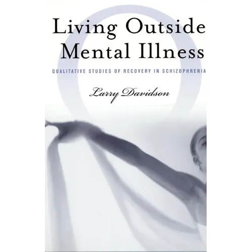 Living Outside Mental Illness: Qualitative Studies of Recovery in Schizophrenia - Paperback