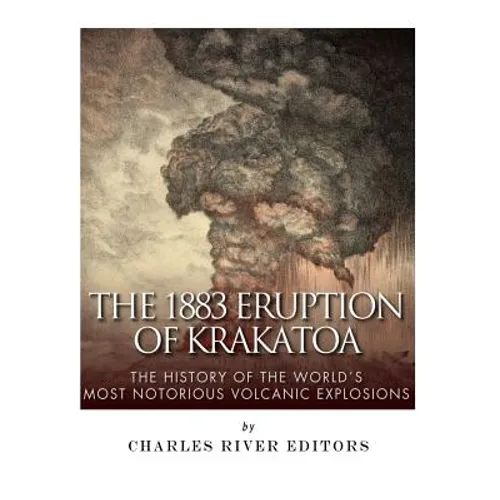 The 1883 Eruption of Krakatoa: The History of the World's Most Notorious Volcanic Explosions - Paperback