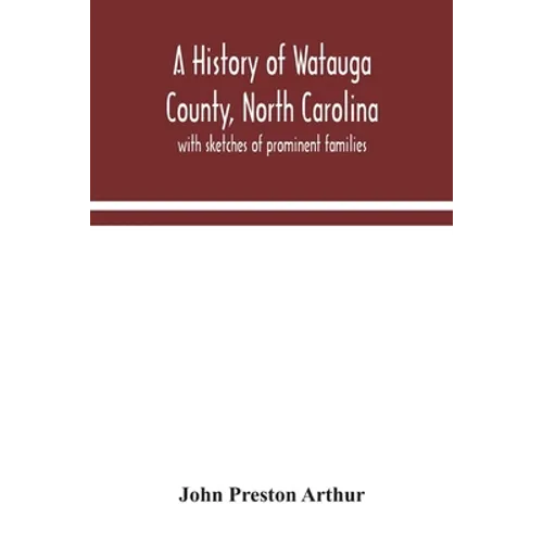 A history of Watauga County, North Carolina: with sketches of prominent families - Paperback