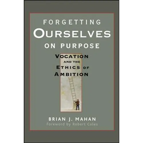 Forgetting Ourselves on Purpose: Vocation and the Ethics of Ambition - Paperback