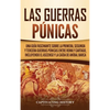 Las Guerras Púnicas: Una Guía Fascinante sobre la Primera, Segunda y Tercera Guerras Púnicas entre Roma y Cartago, incluyendo el Ascenso y la Caída de - Hardcover