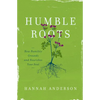 Humble Roots: How Humility Grounds and Nourishes Your Soul - Paperback