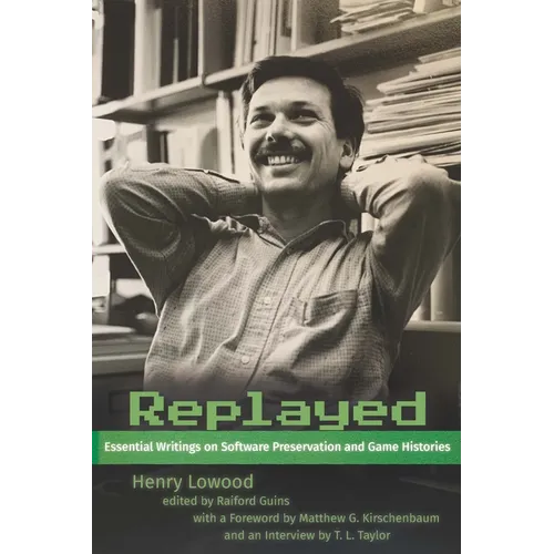 Replayed: Essential Writings on Software Preservation and Game Histories - Hardcover
