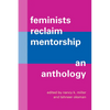 Feminists Reclaim Mentorship: An Anthology - Hardcover