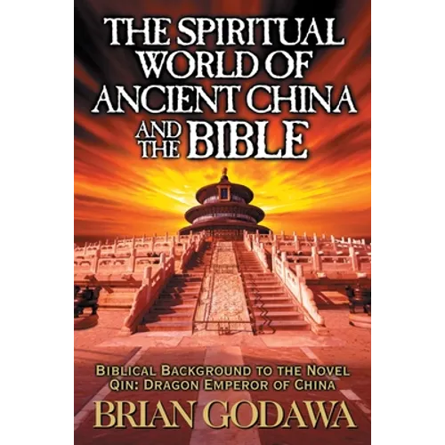The Spiritual World of Ancient China and the Bible: Biblical Background to the Novel Qin: Dragon Emperor of China - Paperback