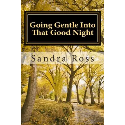 Going Gentle Into That Good Night: A Practical and Informative Guide For Fulfilling the Circle of Life For Our Loved Ones with Dementias and Alzheimer - Paperback