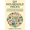 DIY Household Hacks: Astonishingly simple but clever tips, tricks and shortcuts that will make cleaning and organizing your house easier th - Paperback