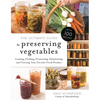 The Ultimate Guide to Preserving Vegetables: Canning, Pickling, Fermenting, Dehydrating and Freezing Your Favorite Fresh Produce - Paperback