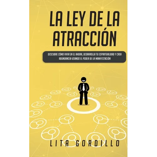 La Ley de la Atracción: Descubre Cómo Vivir en el Ahora, Desarrolla Tu Espiritualidad y Crea Abundancia Usando el Poder de la Manifestación - Paperback