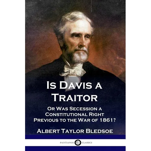 Is Davis a Traitor: ...Or Was the Secession of the Confederate States a Constitutional Right Previous to the Civil War of 1861? - Paperback