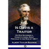Is Davis a Traitor: ...Or Was the Secession of the Confederate States a Constitutional Right Previous to the Civil War of 1861? - Paperback