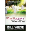 What Happens When I Die?: True Stories of the Afterlife and What They Tell Us about Eternity - Paperback