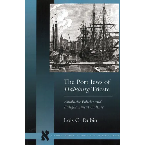 The Port Jews of Habsburg Trieste: Absolutist Politics and Enlightenment Culture - Paperback