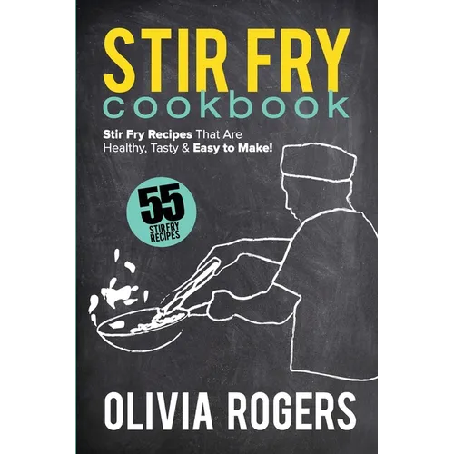 Stir Fry Cookbook (2nd Edition): 55 Stir Fry Recipes That Are Healthy, Tasty & Easy to Make! - Paperback