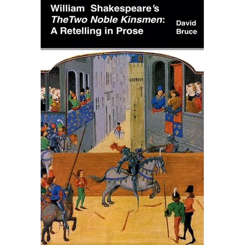 William Shakespeare's The Two Noble Kinsmen: A Retelling in Prose - Paperback