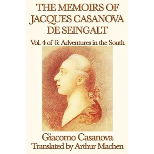 The Memoirs of Jacques Casanova de Seingalt Vol. 4 Adventures in the South: Travels and Intrigues in Enlightenment Europe - Paperback
