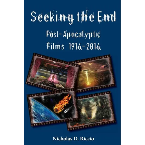 Seeking the End: Post-Apocalyptic Films 1916-2016 - Paperback