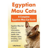 Egyptian Mau Cats: Egyptian Mau Cat Facts & Information, where to buy, health, diet, lifespan, types, breeding, care and more! A Complete - Paperback