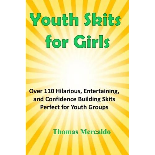 Youth Skits for Girls: Over 110 Hilarious, Entertaining, and Confidence Building Skits Perfect for Youth Groups - Paperback