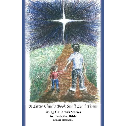 A Little Child's Book Shall Lead Them: Using Children's Stories to Teach the Bible - Paperback