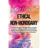 Exploring Ethical Non-Monogamy: Practical Steps to Manage Fear, Improve Communication, Build Positive Relationships, & Increase Personal Growth (in th - Paperback